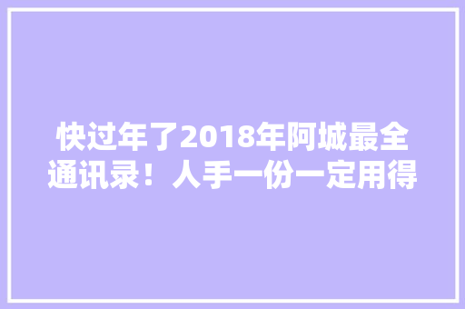 快过年了2018年阿城最全通讯录！人手一份一定用得上！ 快过年了2018年阿城最全通讯录！人手一份一定用得上！ 互联通信