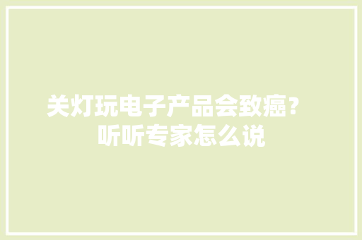 关灯玩电子产品会致癌？ 听听专家怎么说
