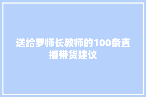 送给罗师长教师的100条直播带货建议