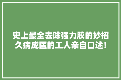 史上最全去除强力胶的妙招久病成医的工人亲自口述！还不用花钱