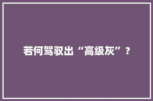 若何驾驭出“高级灰”？