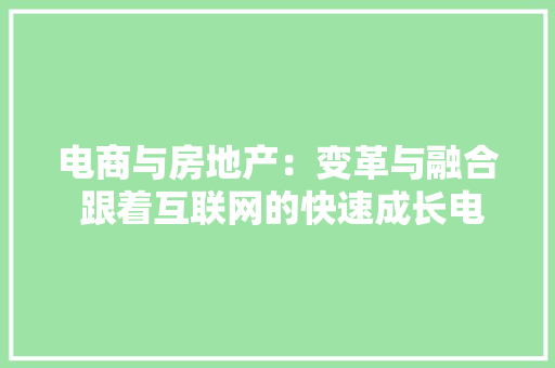 电商与房地产：变革与融合 跟着互联网的快速成长电...