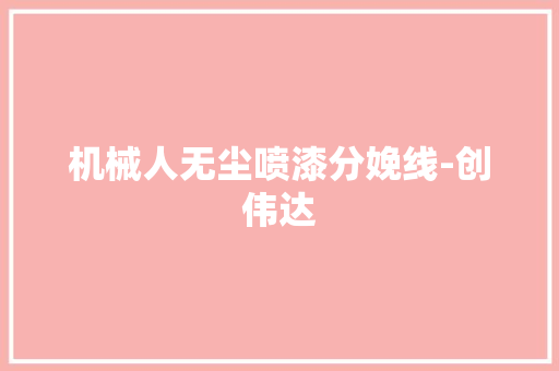 机械人无尘喷漆分娩线-创伟达