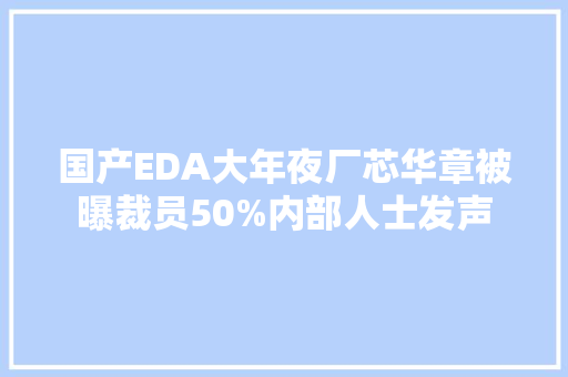 国产EDA大年夜厂芯华章被曝裁员50%内部人士发声 国产EDA大年夜厂芯华章被曝裁员50%内部人士发声 人工智能