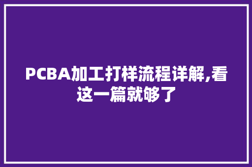 PCBA加工打样流程详解,看这一篇就够了