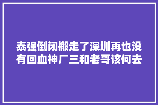 泰强倒闭搬走了深圳再也没有回血神厂三和老哥该何去何从？
