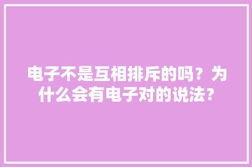 电子不是互相排斥的吗？为什么会有电子对的说法？