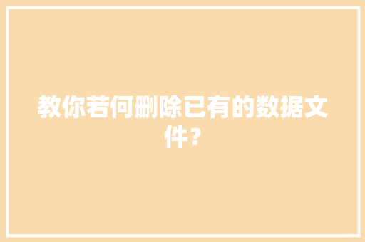 教你若何删除已有的数据文件？
