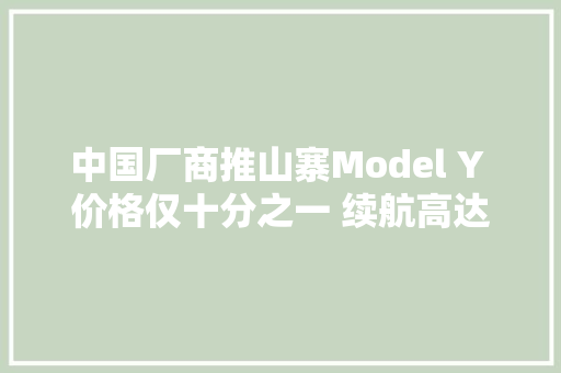 中国厂商推山寨Model Y 价格仅十分之一 续航高达800km？