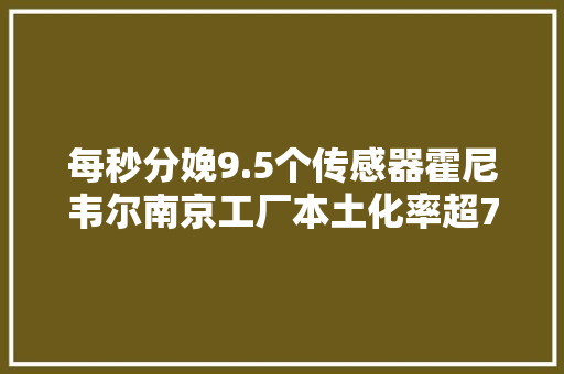 每秒分娩9.5个传感器霍尼韦尔南京工厂本土化率超70%