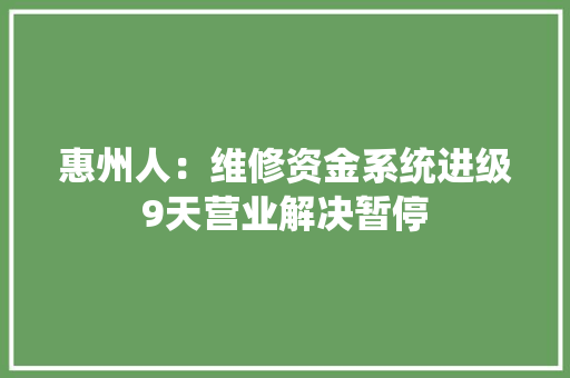 惠州人：维修资金系统进级9天营业解决暂停 惠州人：维修资金系统进级9天营业解决暂停 智能家居