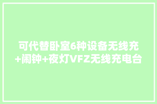 可代替卧室6种设备无线充+闹钟+夜灯VFZ无线充电台灯