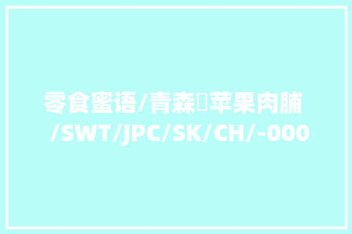 零食蜜语/青森県苹果肉脯  /SWT/JPC/SK/CH/-0004 零食推荐 零食蜜语/青森県苹果肉脯  /SWT/JPC/SK/CH/-0004 零食推荐 智能家居