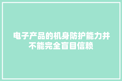 电子产品的机身防护能力并不能完全盲目信赖