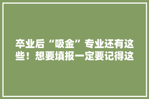 卒业后“吸金”专业还有这些！想要填报一定要记得这点...... 卒业后“吸金”专业还有这些！想要填报一定要记得这点...... 智能家居