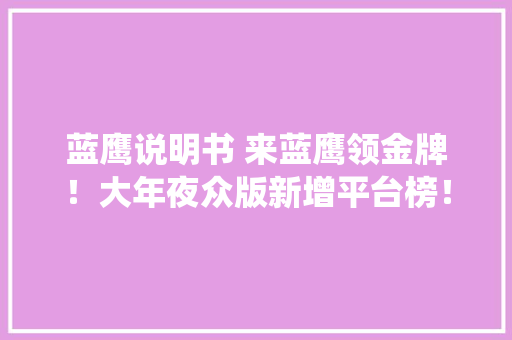 蓝鹰说明书 来蓝鹰领金牌！大年夜众版新增平台榜！成就系统更易读！ 蓝鹰说明书 来蓝鹰领金牌！大年夜众版新增平台榜！成就系统更易读！ 智能家居