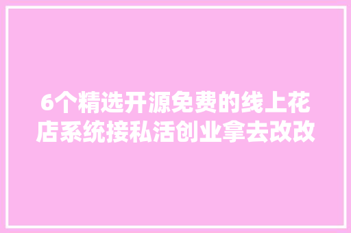 6个精选开源免费的线上花店系统接私活创业拿去改改
