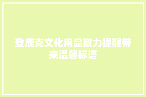 登鹿克文化用品致力提醒带来温馨标语