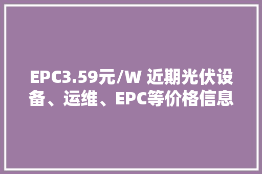 EPC3.59元/W 近期光伏设备、运维、EPC等价格信息