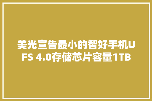 美光宣告最小的智好手机UFS 4.0存储芯片容量1TB 美光宣告最小的智好手机UFS 4.0存储芯片容量1TB 人工智能