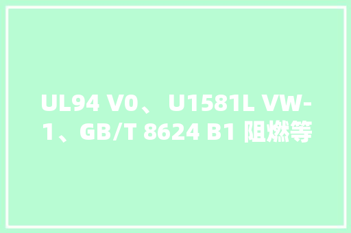 UL94 V0、 U1581L VW-1、GB/T 8624 B1 阻燃等级的比较