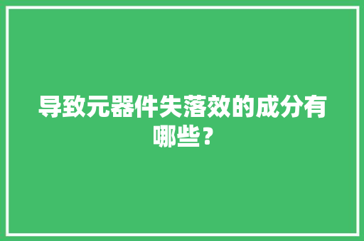 导致元器件失落效的成分有哪些？