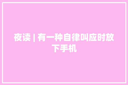 夜读 | 有一种自律叫应时放下手机