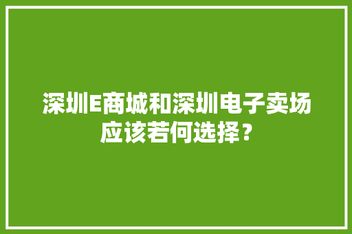 深圳E商城和深圳电子卖场应该若何选择？