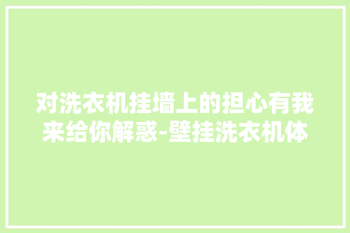 对洗衣机挂墙上的担心有我来给你解惑-壁挂洗衣机体验申报