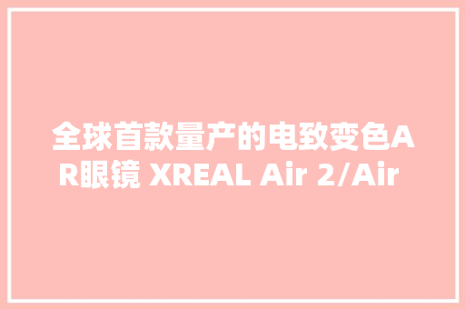 全球首款量产的电致变色AR眼镜 XREAL Air 2/Air 2 Pro宣告：2599元起