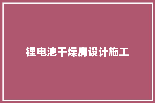 锂电池干燥房设计施工
