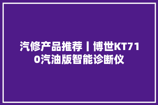 汽修产品推荐丨博世KT710汽油版智能诊断仪