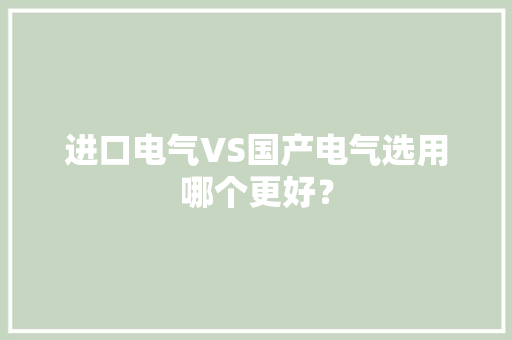 进口电气VS国产电气选用哪个更好？