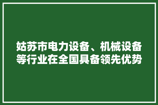 姑苏市电力设备、机械设备等行业在全国具备领先优势 姑苏市电力设备、机械设备等行业在全国具备领先优势 智能科技