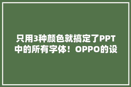 只用3种颜色就搞定了PPT中的所有字体！OPPO的设计师真会偷懒