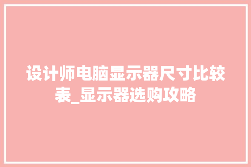 设计师电脑显示器尺寸比较表_显示器选购攻略