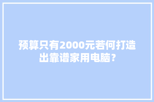 预算只有2000元若何打造出靠谱家用电脑？