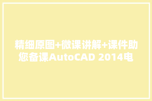 精细原图+微课讲解+课件助您备课AutoCAD 2014电气工程制图 精细原图+微课讲解+课件助您备课AutoCAD 2014电气工程制图 智能科技