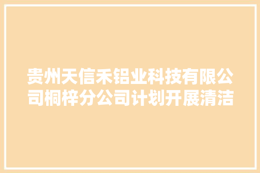 贵州天信禾铝业科技有限公司桐梓分公司计划开展清洁分娩审核公示