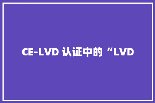CE-LVD 认证中的“LVD
