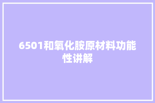 6501和氧化胺原材料功能性讲解