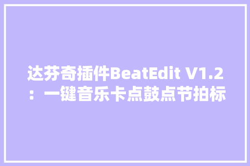 达芬奇插件BeatEdit V1.2：一键音乐卡点鼓点节拍标记动画WinMac