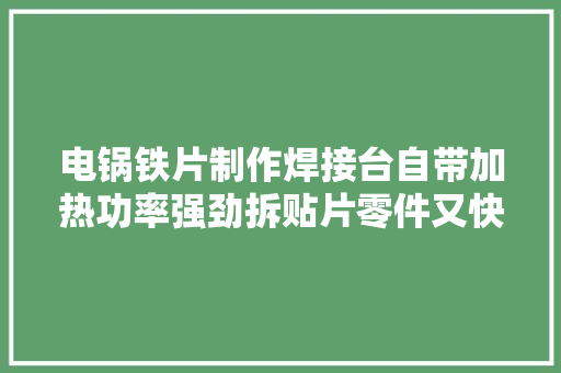 电锅铁片制作焊接台自带加热功率强劲拆贴片零件又快又方便