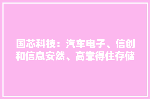 国芯科技：汽车电子、信创和信息安然、高靠得住存储控制芯片等产品实现国产替代安然气囊控制芯片发卖跨越200万颗