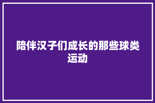 陪伴汉子们成长的那些球类运动
