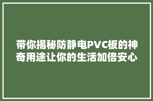 带你揭秘防静电PVC板的神奇用途让你的生活加倍安心！ 带你揭秘防静电PVC板的神奇用途让你的生活加倍安心！ 智能家居