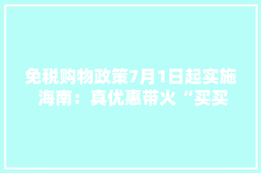 免税购物政策7月1日起实施 海南：真优惠带火“买买买”