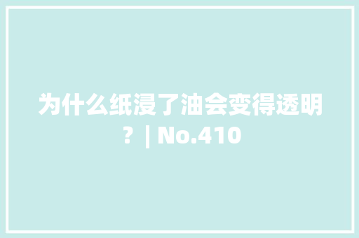 为什么纸浸了油会变得透明？| No.410 为什么纸浸了油会变得透明？| No.410 智能科技