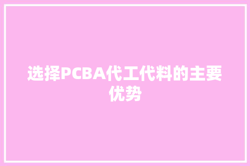 选择PCBA代工代料的主要优势