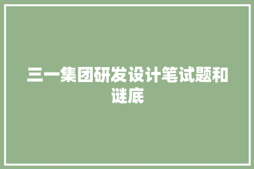 三一集团研发设计笔试题和谜底